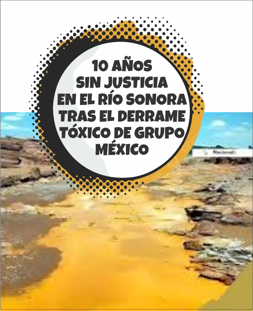10 AÑOS SIN JUSTICIA EN EL RÍO SONORA TRAS EL DERRAME TÓXICO DE GRUPO MÉXICO